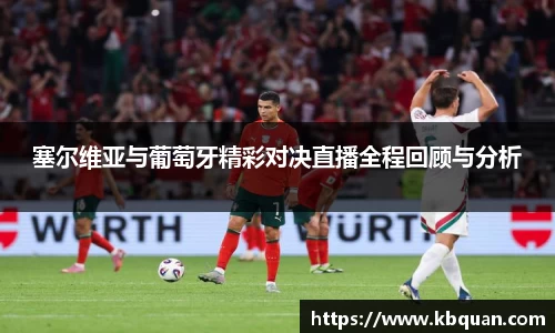 塞尔维亚与葡萄牙精彩对决直播全程回顾与分析