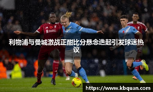 利物浦与曼城激战正酣比分悬念迭起引发球迷热议